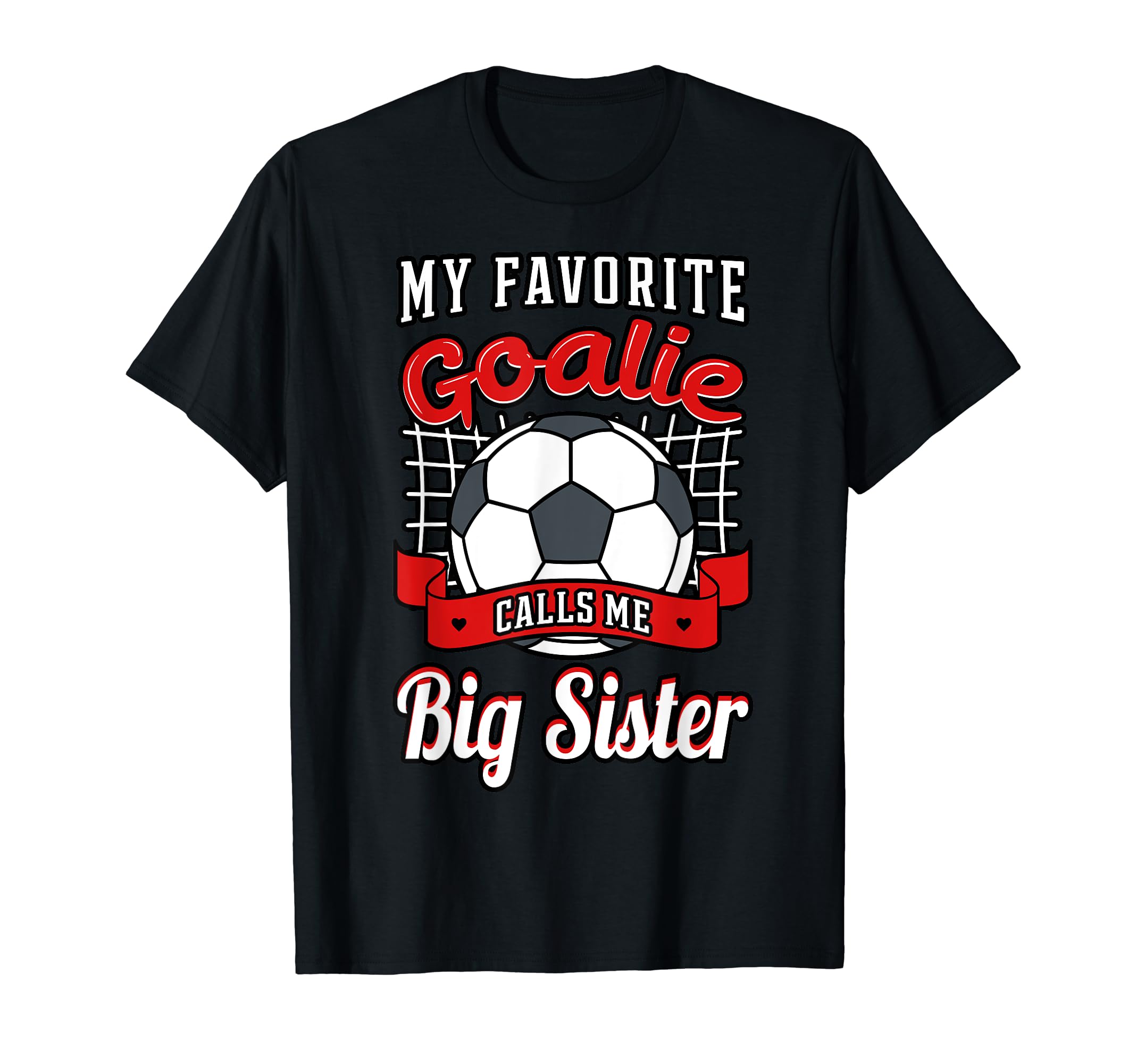 My Favorite Goalie Calls Me Big Sister T-Shirt - Unique Graphic for Adults - T-Shirt, Sweatshirt, Hoodie