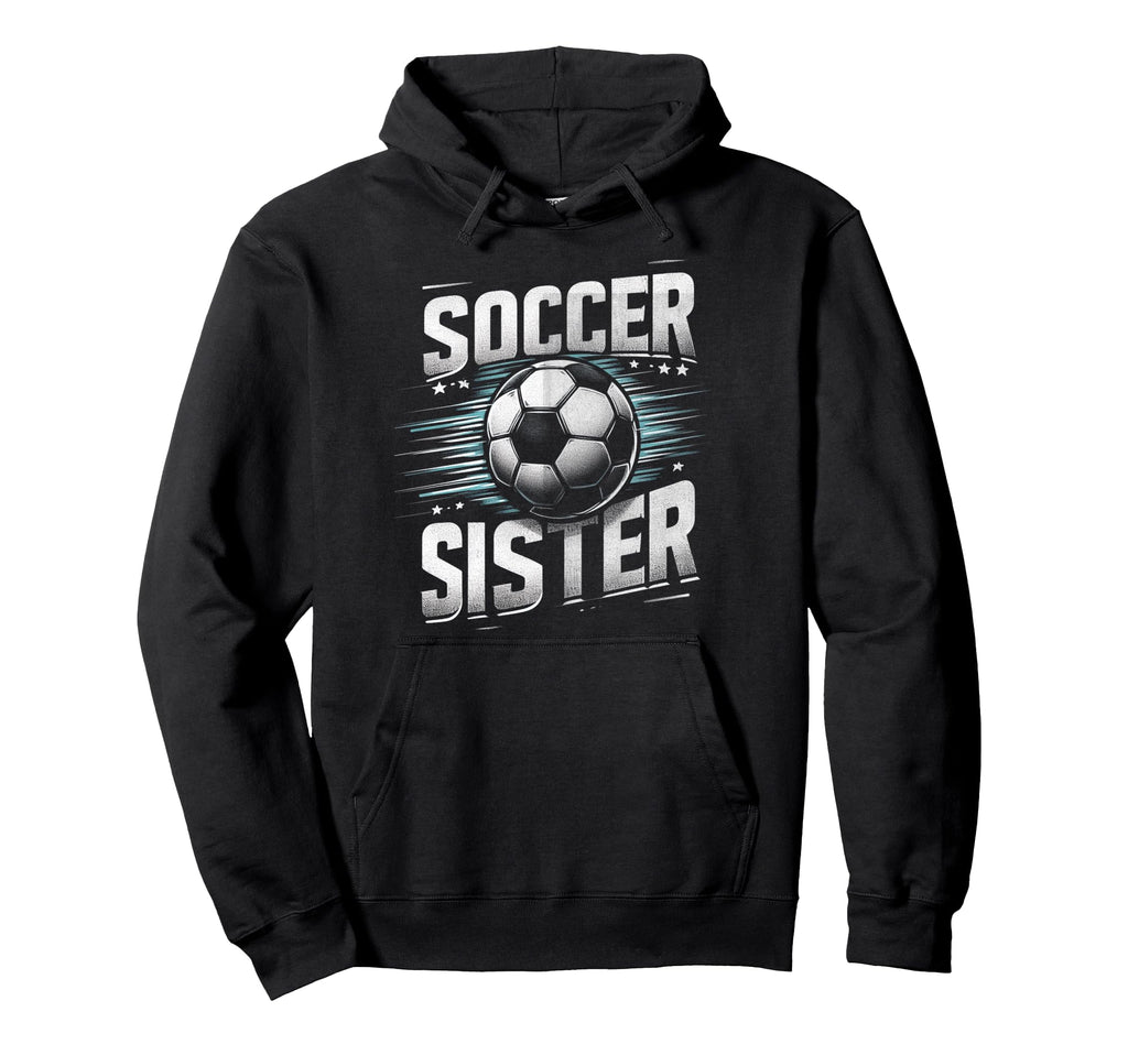 Soccer Sister Football Lover Gifts Hoodie - Unique Graphic for Adults - T-Shirt, Sweatshirt, Hoodie