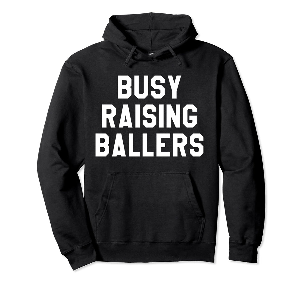 Busy Raising Ballers Mens Womens I Hoodie - Fun Novelty Design Men Women - T-Shirt, Sweatshirt, Hoodie