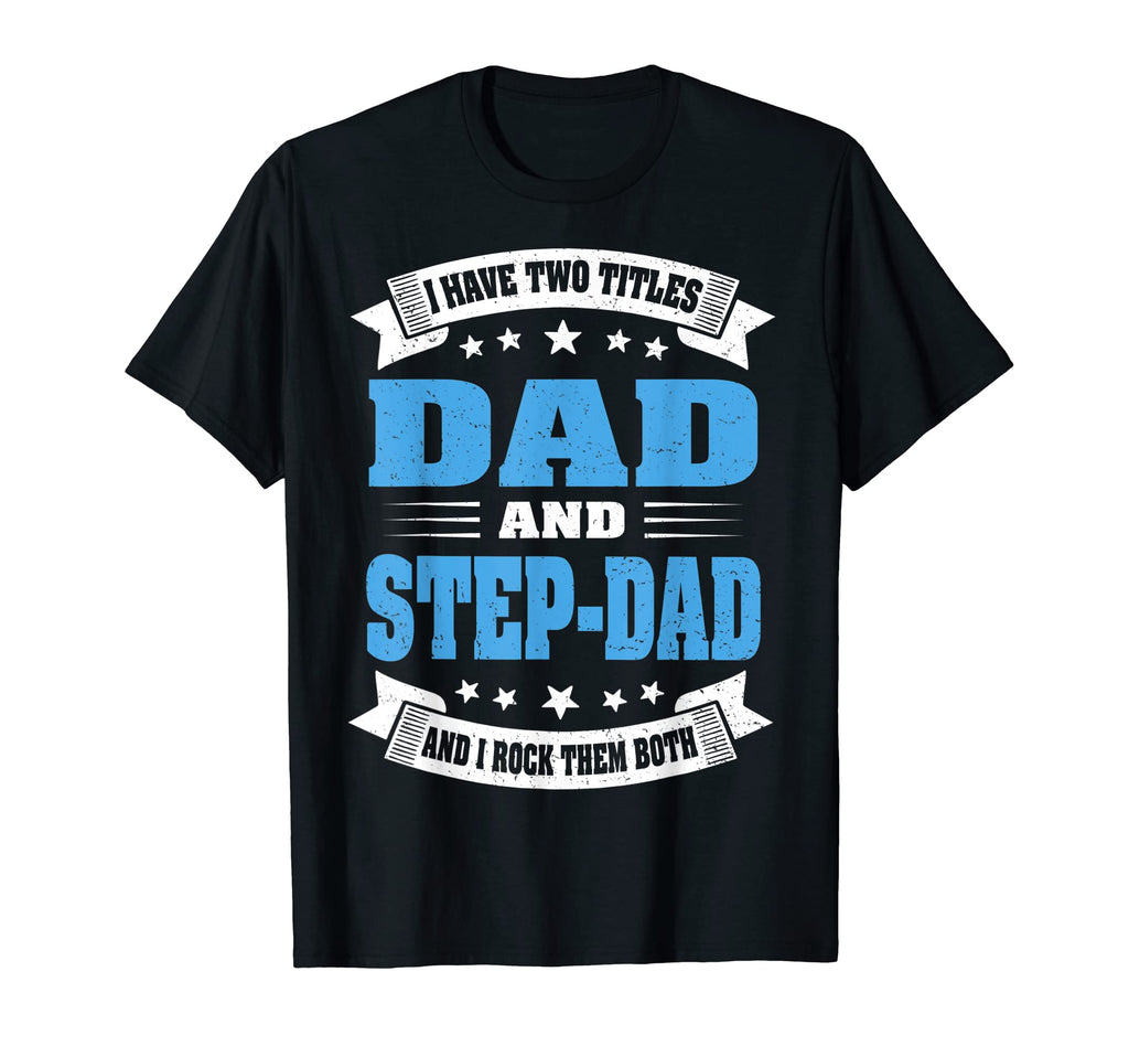 I Have Two Titles Dad And Step Dad Funny T-Shirt - Novelty Apparel Unisex - T-Shirt, Sweatshirt, Hoodie