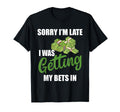 Sorry Im Late I Was Getting My Bets T-Shirt - Streetwear Style Unisex - T-Shirt, Sweatshirt, Hoodie