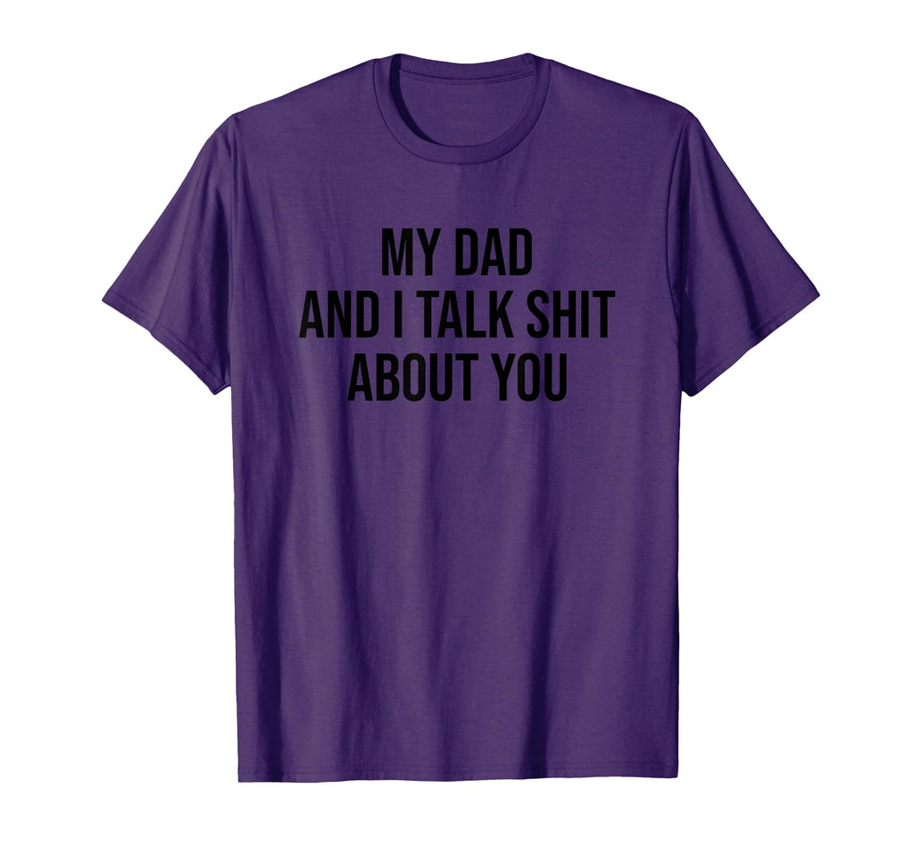 My Dad And I Talk Sh T About You T-Shirt - Custom Art Print Men Women - T-Shirt, Sweatshirt, Hoodie