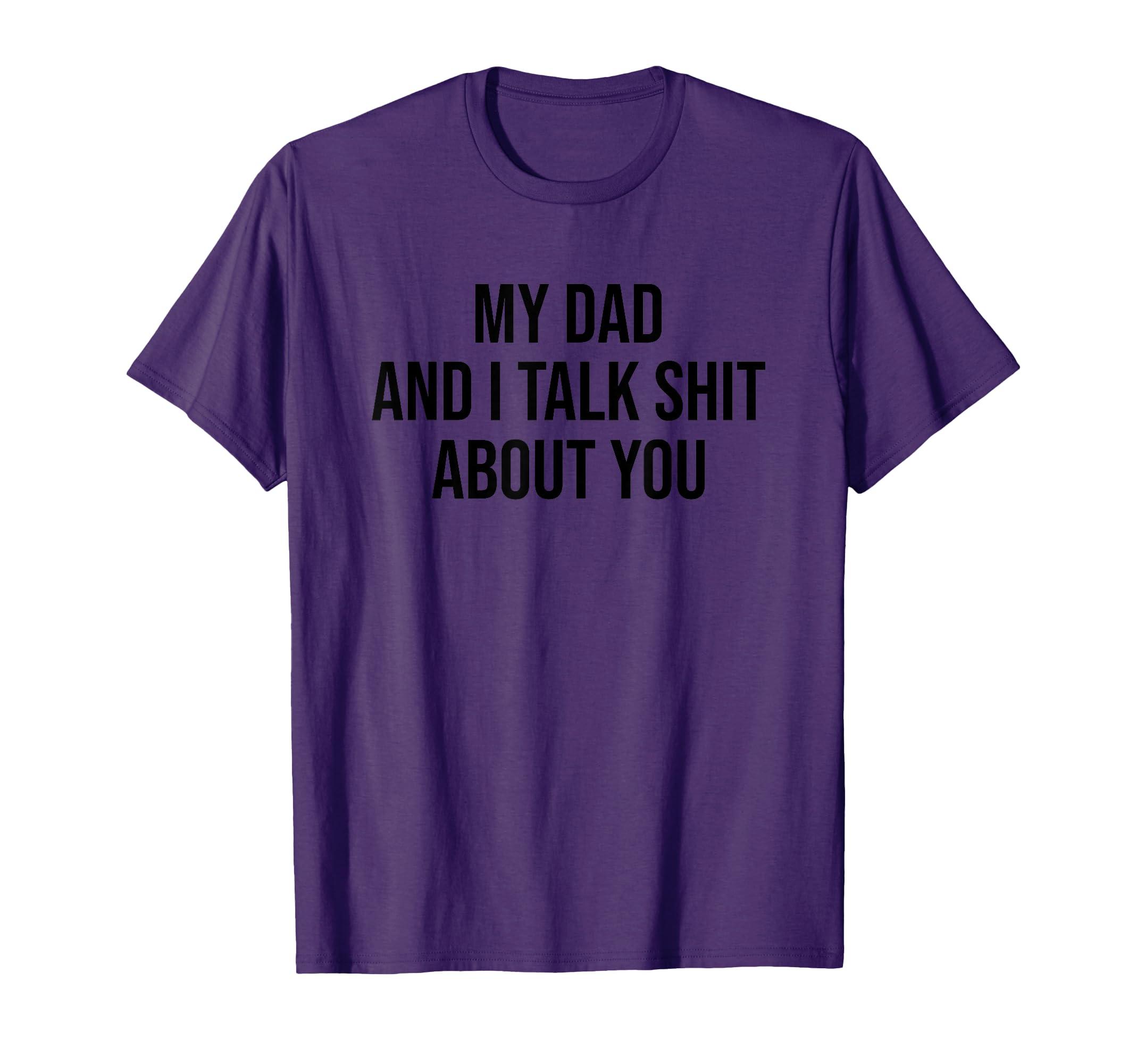My Dad And I Talk Sh T About You T-Shirt - Custom Art Print Men Women - T-Shirt, Sweatshirt, Hoodie