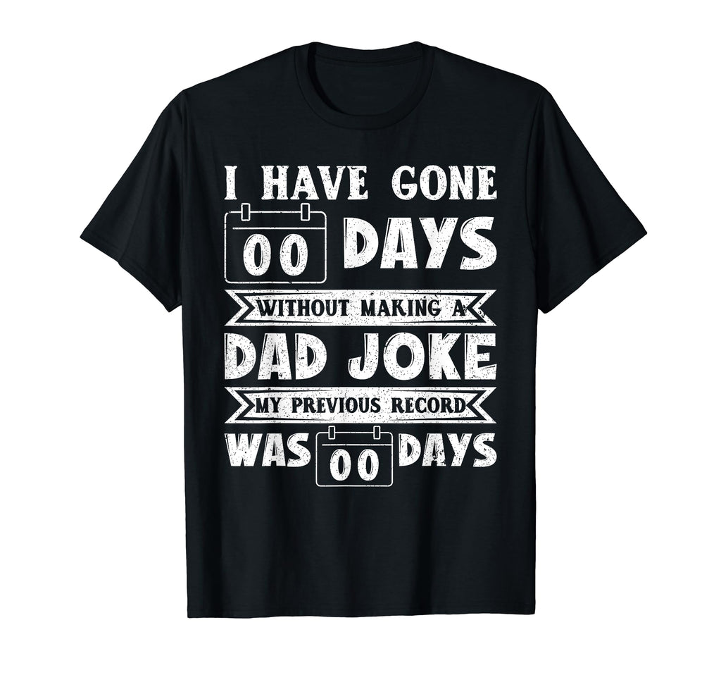 I Have Gone 0 Days Without Making Dad T-Shirt - Novelty Apparel for Adults - T-Shirt, Sweatshirt, Hoodie