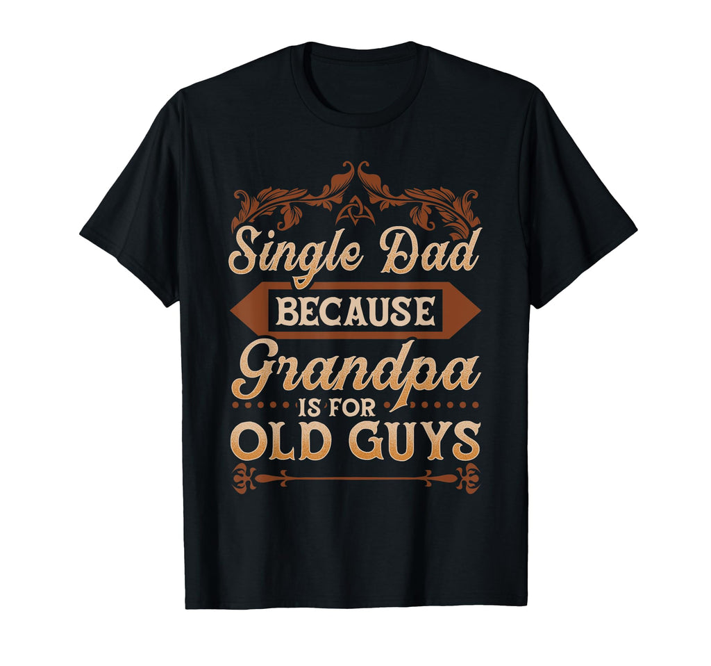 Single Dad Because Grandpa Is Old T-Shirt - Aesthetic Graphic Men Women - T-Shirt, Sweatshirt, Hoodie