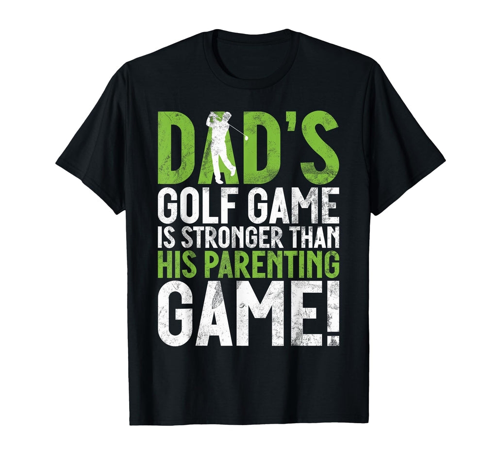 Dads Golf Game Is Stronger Than His T-Shirt - Fun Novelty Design Men Women - T-Shirt, Sweatshirt, Hoodie