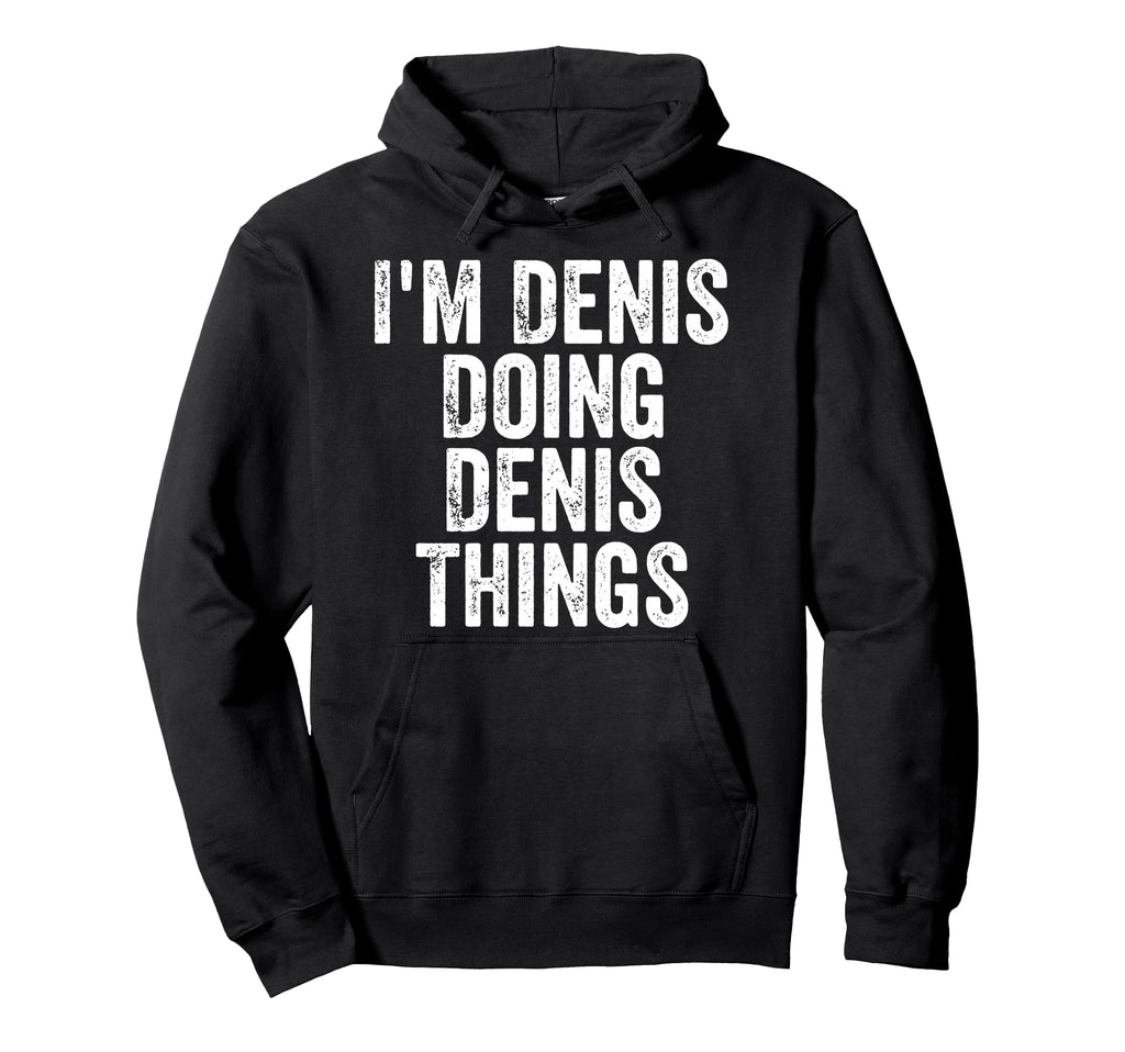 Im Denis Doing Denis Things Hoodie - Novelty Apparel Men Women - T-Shirt, Sweatshirt, Hoodie