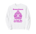 Sometimes I Just Be Civilizin Sweatshirt - Casual Everyday Wear for Adults - T-Shirt, Sweatshirt, Hoodie