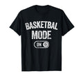 Basketball Mode Funny Player Gift T-Shirt - Fun Novelty Design for Adults - T-Shirt, Sweatshirt, Hoodie