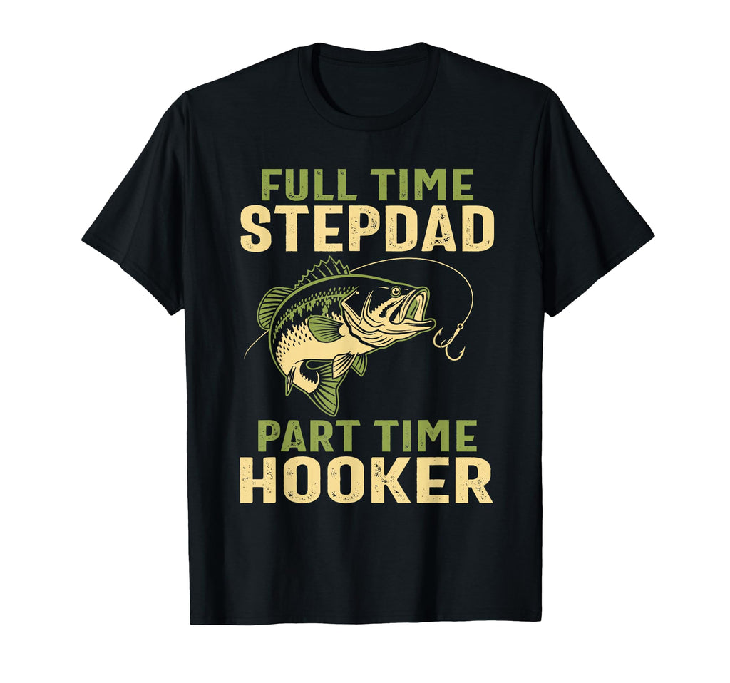 Full Time Stepdad Part Time Hooker Fishing T-Shirt - Trendy Graphic Unisex - T-Shirt, Sweatshirt, Hoodie
