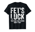 Fets Luck You Read That Wrong Didnt You T-Shirt - Unique Graphic Men Women - T-Shirt, Sweatshirt, Hoodie