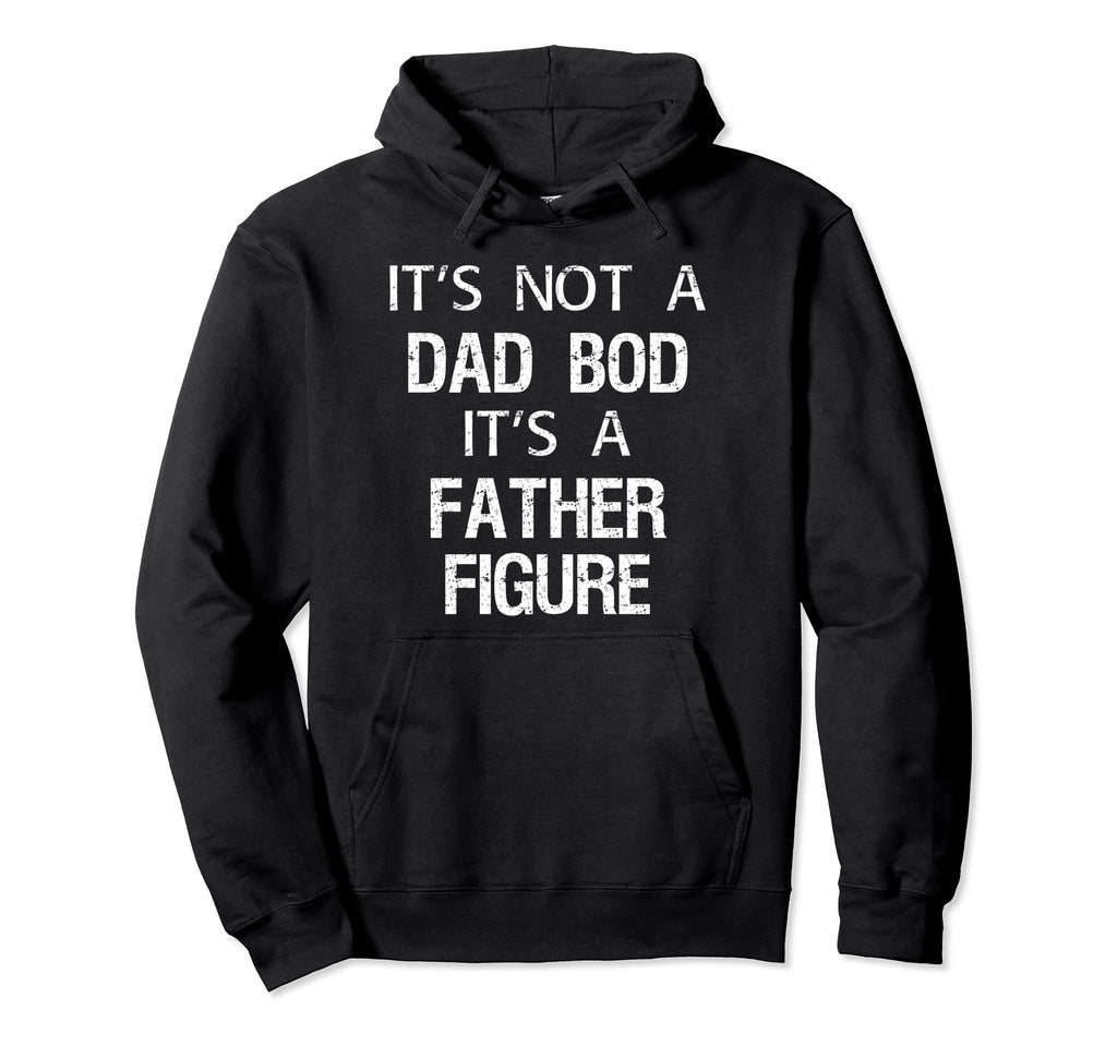 Its Not Dad Bod Its Father Figure Gifts Hoodie - Graphic Print for Adults - T-Shirt, Sweatshirt, Hoodie