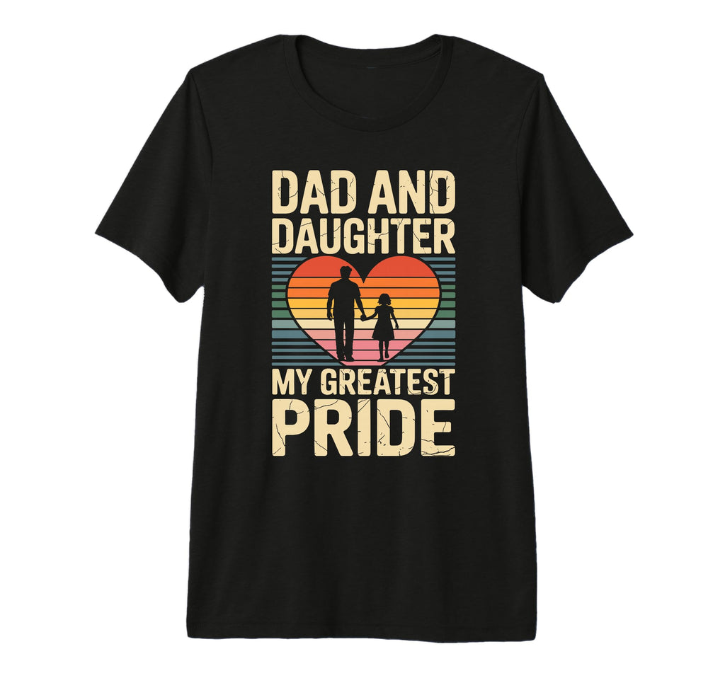 Dad And Daughter My Greatest Pride Proud T-Shirt - Graphic Print Unisex - T-Shirt, Sweatshirt, Hoodie