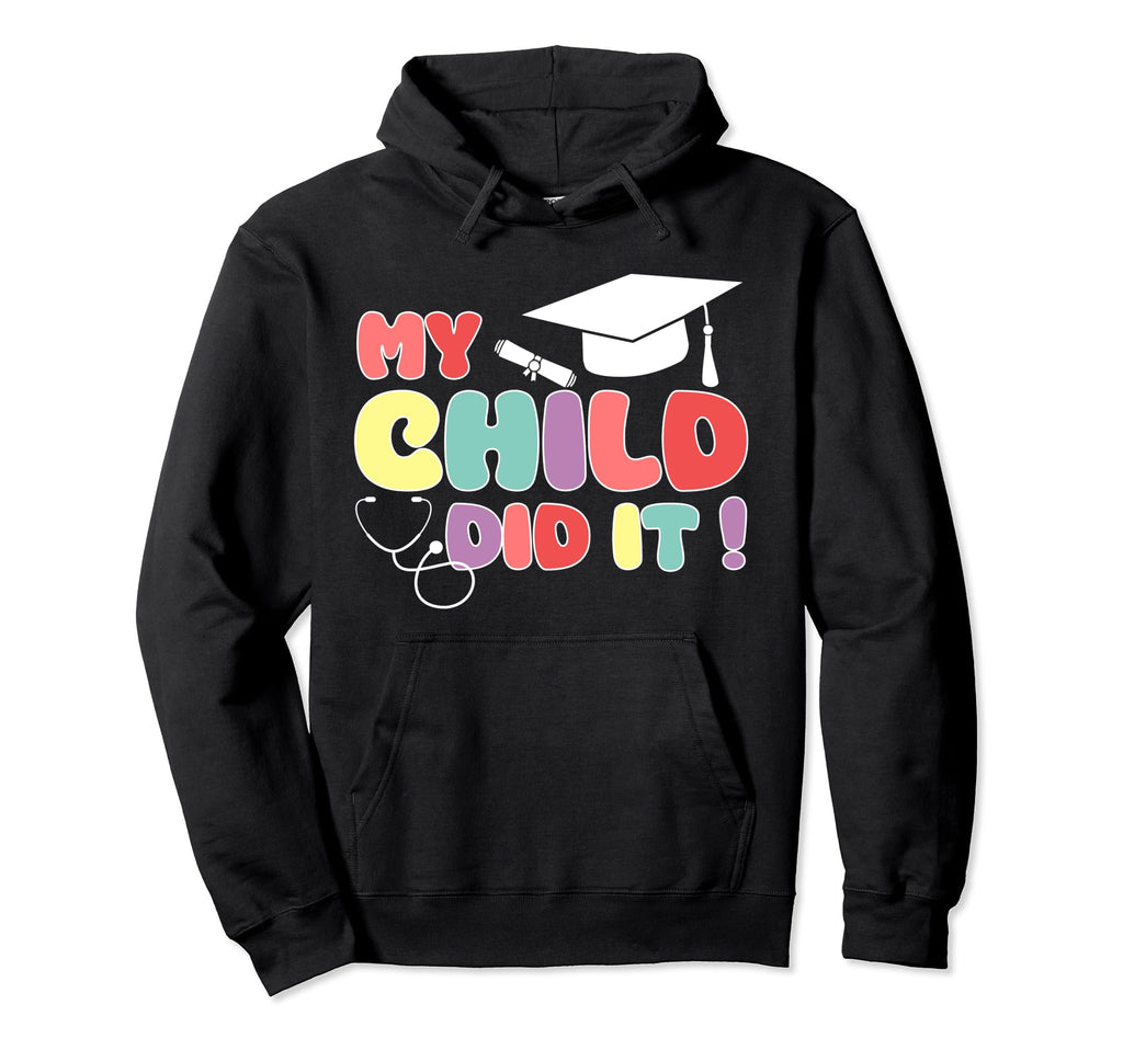My Child Did It Graduation Nurse Doctor Hoodie - Novelty Apparel Men Women - T-Shirt, Sweatshirt, Hoodie