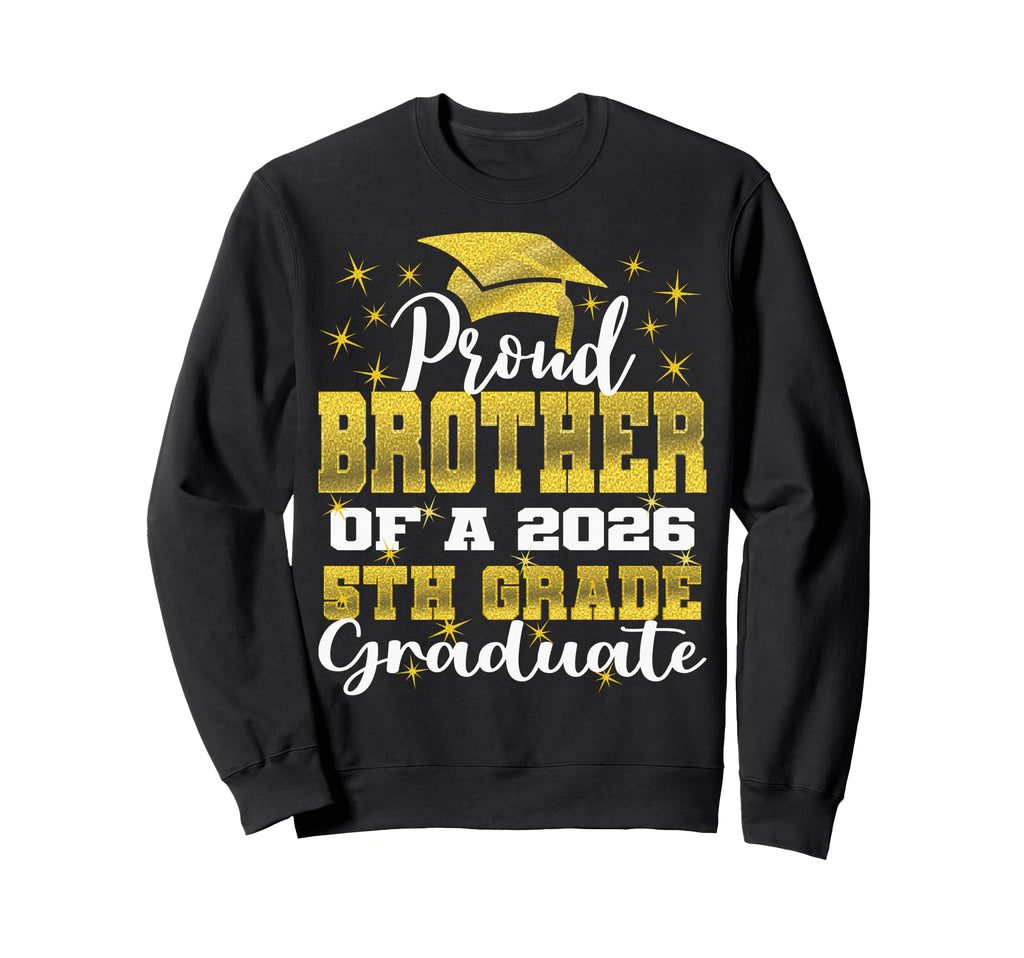 Proud Brother 5Th Grade Graduate 2026 Sweatshirt - Novelty Apparel Unisex - T-Shirt, Sweatshirt, Hoodie