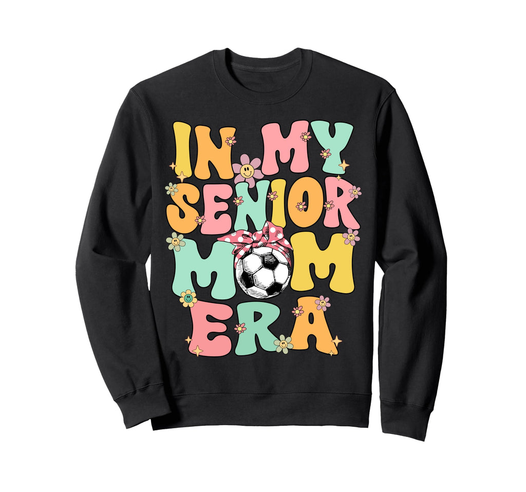 My Senior Soccer Mom Era Senior Mom Sweatshirt - Trendy Graphic Men Women - T-Shirt, Sweatshirt, Hoodie