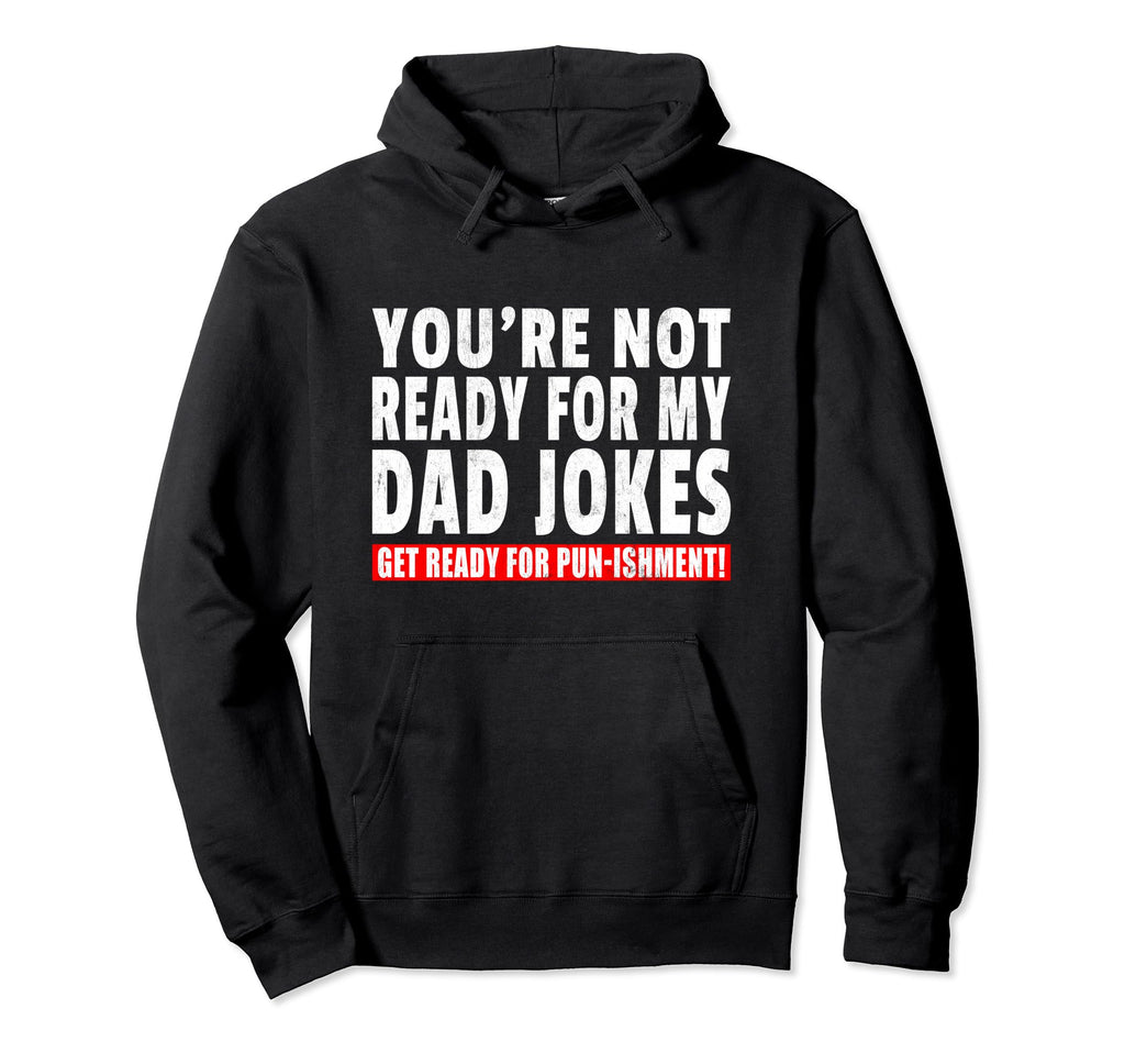 Youre Not Ready My Dad Jokes Get Ready Hoodie - Minimalist Print Men Women - T-Shirt, Sweatshirt, Hoodie