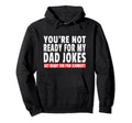Youre Not Ready My Dad Jokes Get Ready Hoodie - Minimalist Print Men Women - T-Shirt, Sweatshirt, Hoodie