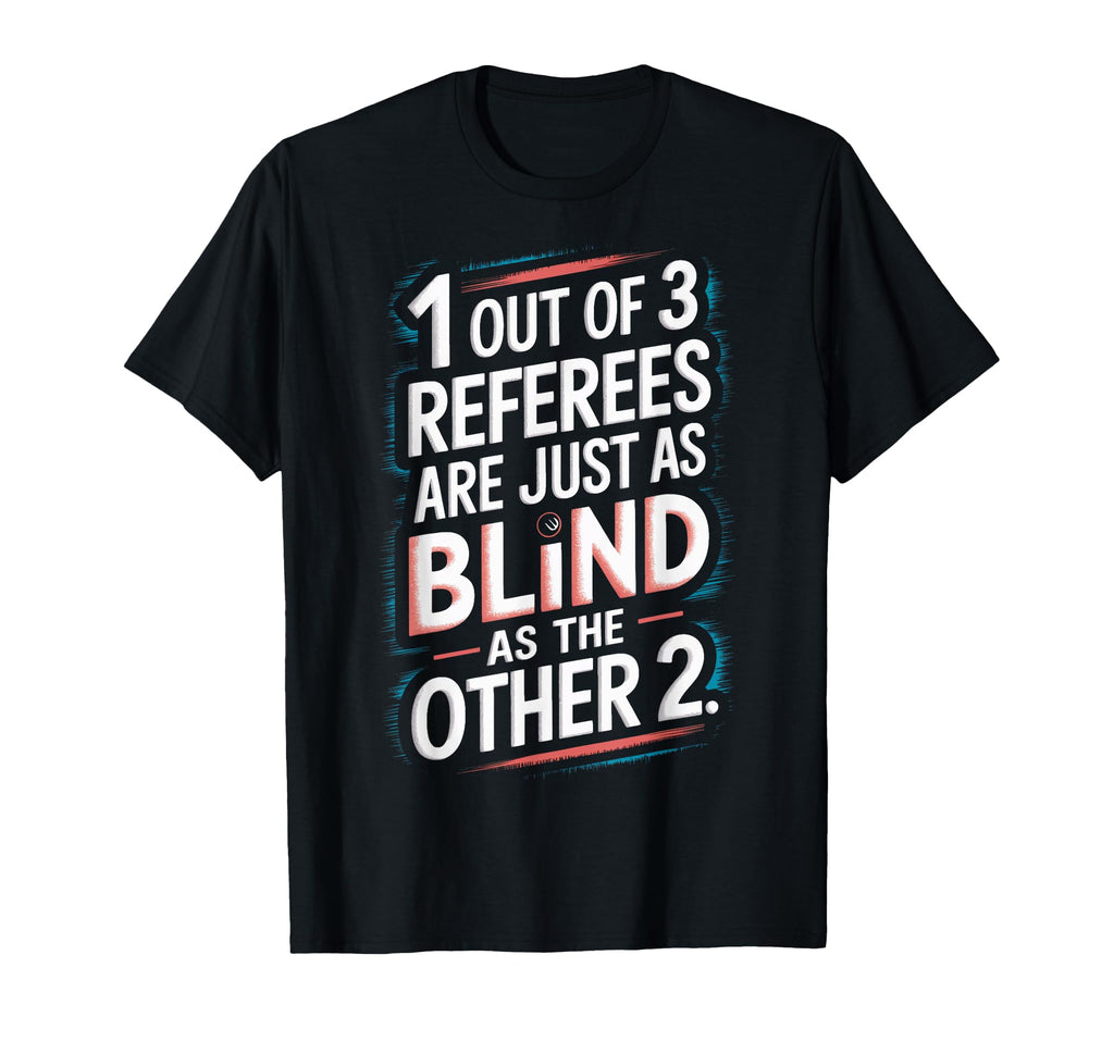 Referees Are Blind Funny Soccer T-Shirt - Casual Everyday Wear Unisex - T-Shirt, Sweatshirt, Hoodie