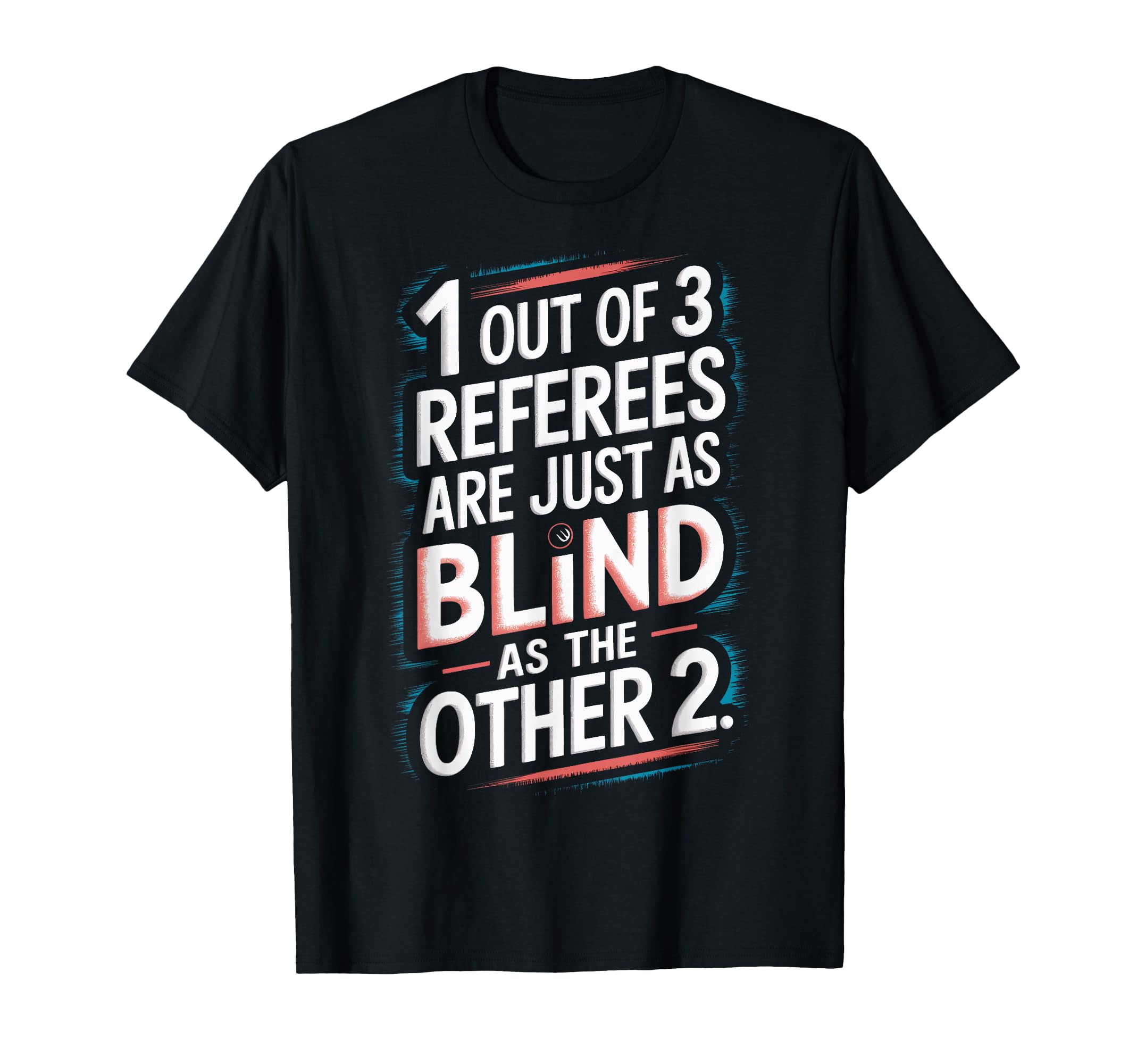 Referees Are Blind Funny Soccer T-Shirt - Casual Everyday Wear Unisex - T-Shirt, Sweatshirt, Hoodie