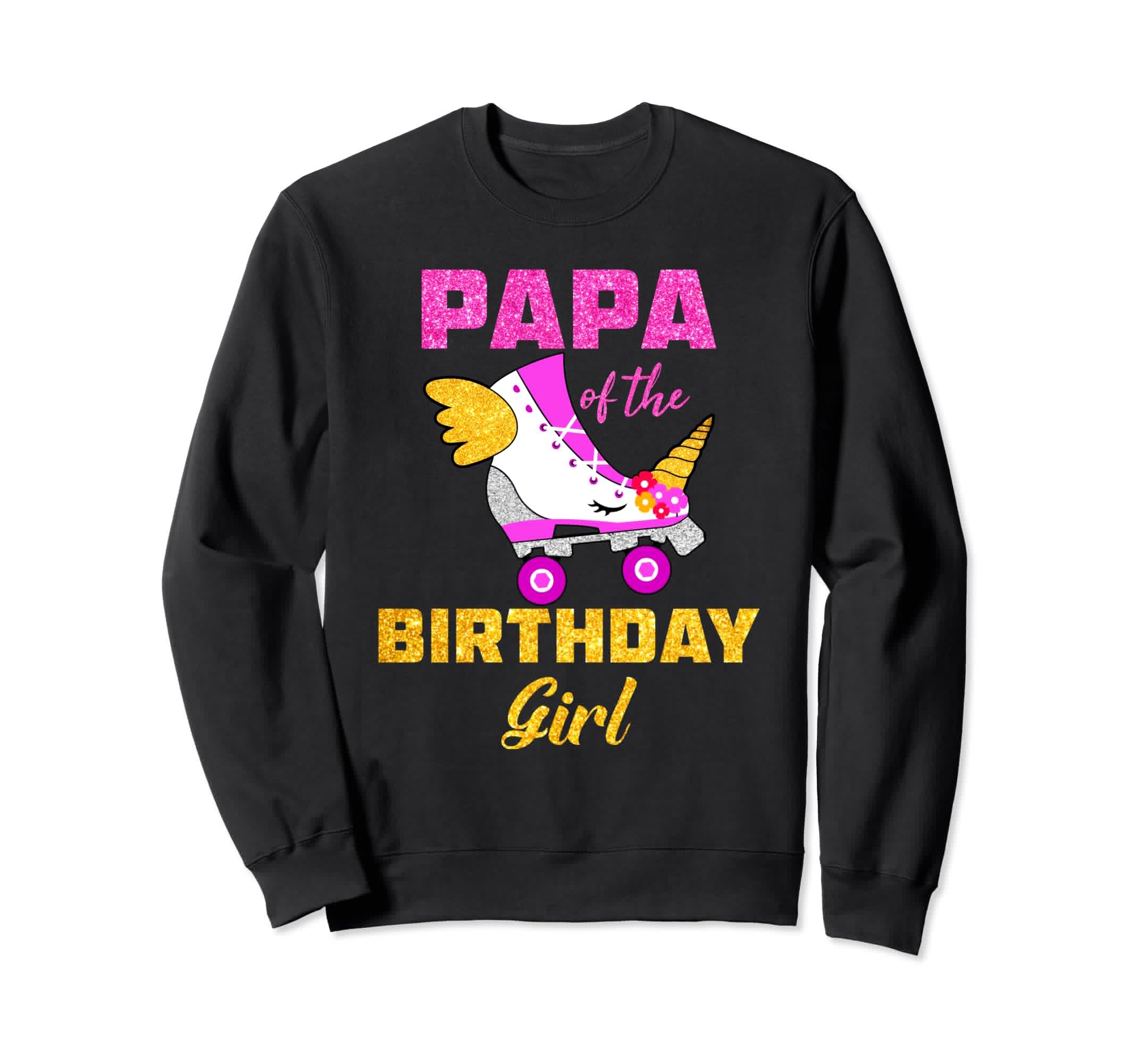 Papa Birthday Dad Unicorn Roller Sweatshirt - Unique Graphic Men Women - T-Shirt, Sweatshirt, Hoodie