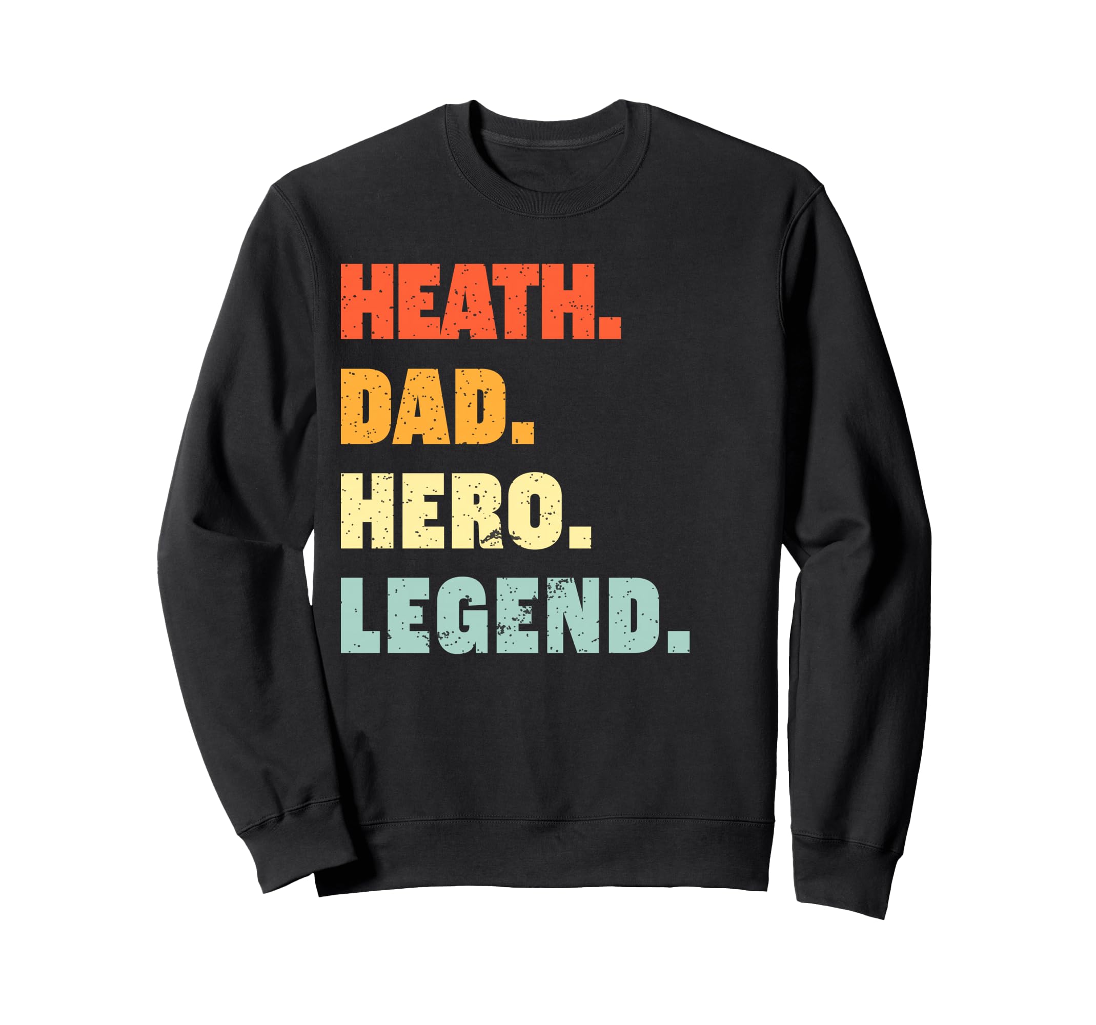 Heath Dad Hero Legend Personalized Sweatshirt - Graphic Print Men Women - T-Shirt, Sweatshirt, Hoodie