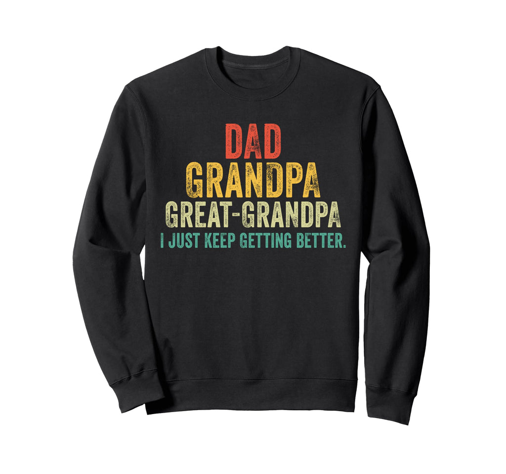 I Just Keep Getting Better Dad Grandpa Sweatshirt - Graphic Print Unisex - T-Shirt, Sweatshirt, Hoodie