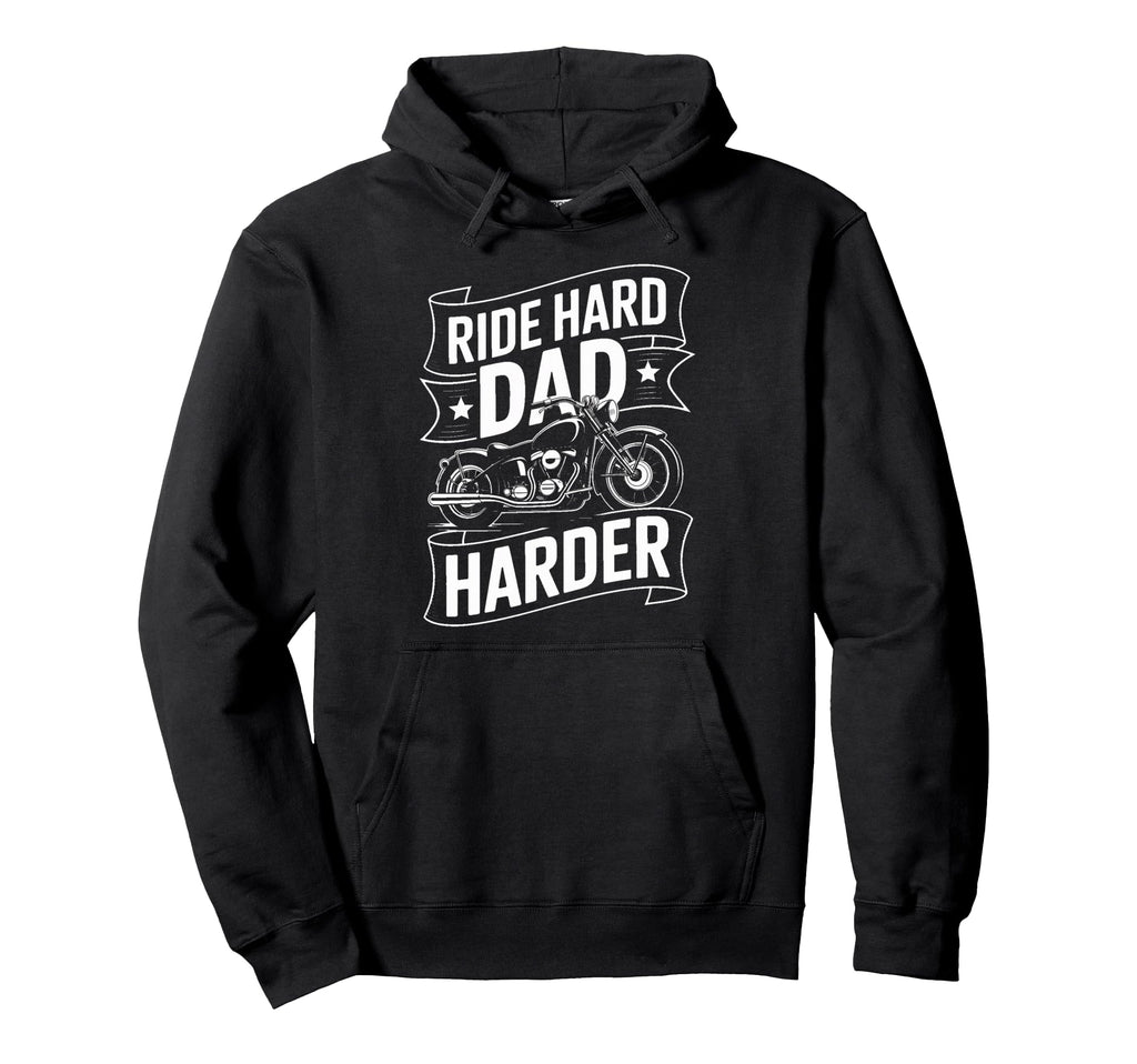 Ride Hard Dad Harder Biker Dad Hoodie - Fun Novelty Design Unisex - T-Shirt, Sweatshirt, Hoodie