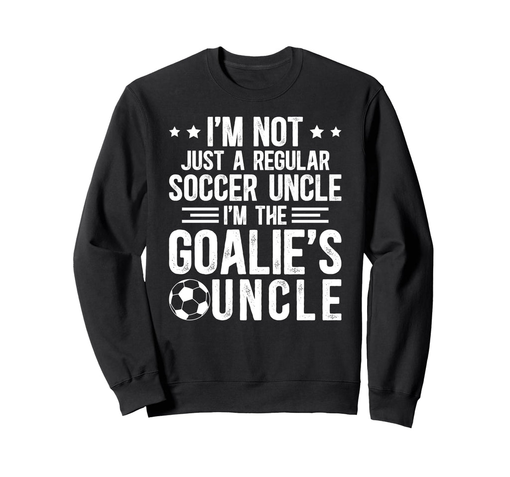 Im Soccer Goalie Uncle Soccer Sweatshirt - Casual Everyday Wear Men Women - T-Shirt, Sweatshirt, Hoodie
