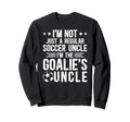 Im Soccer Goalie Uncle Soccer Sweatshirt - Casual Everyday Wear Men Women - T-Shirt, Sweatshirt, Hoodie