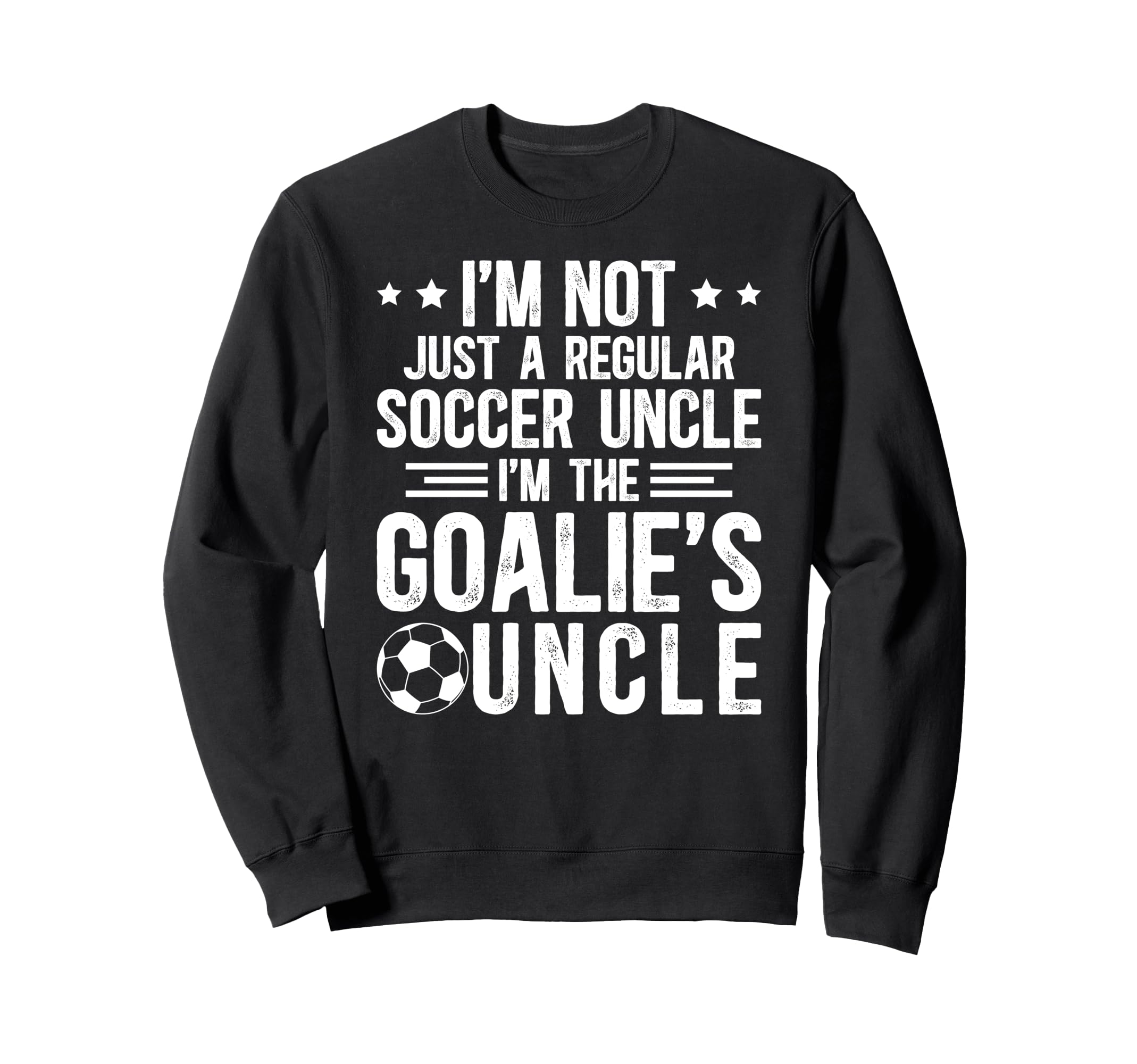 Im Soccer Goalie Uncle Soccer Sweatshirt - Casual Everyday Wear Men Women - T-Shirt, Sweatshirt, Hoodie