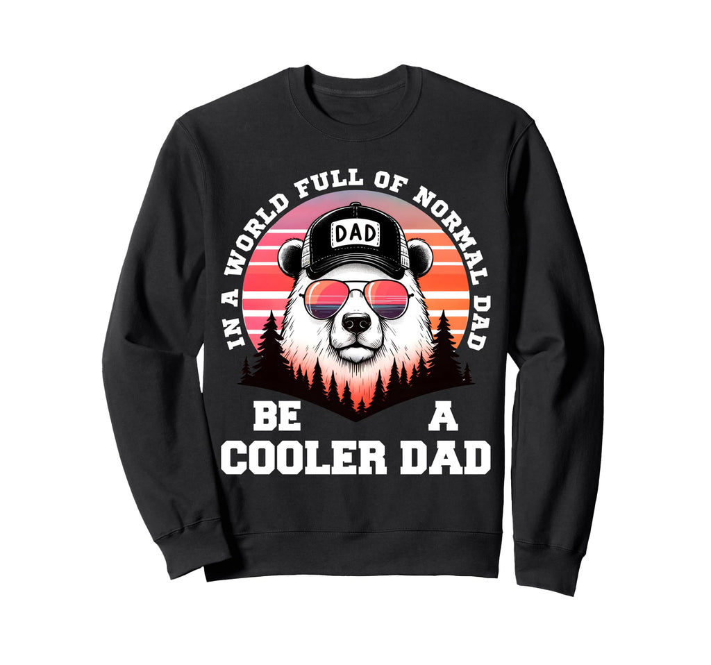 World Full Normal Dad Be Cooler Sweatshirt - Fun Novelty Design Men Women - T-Shirt, Sweatshirt, Hoodie