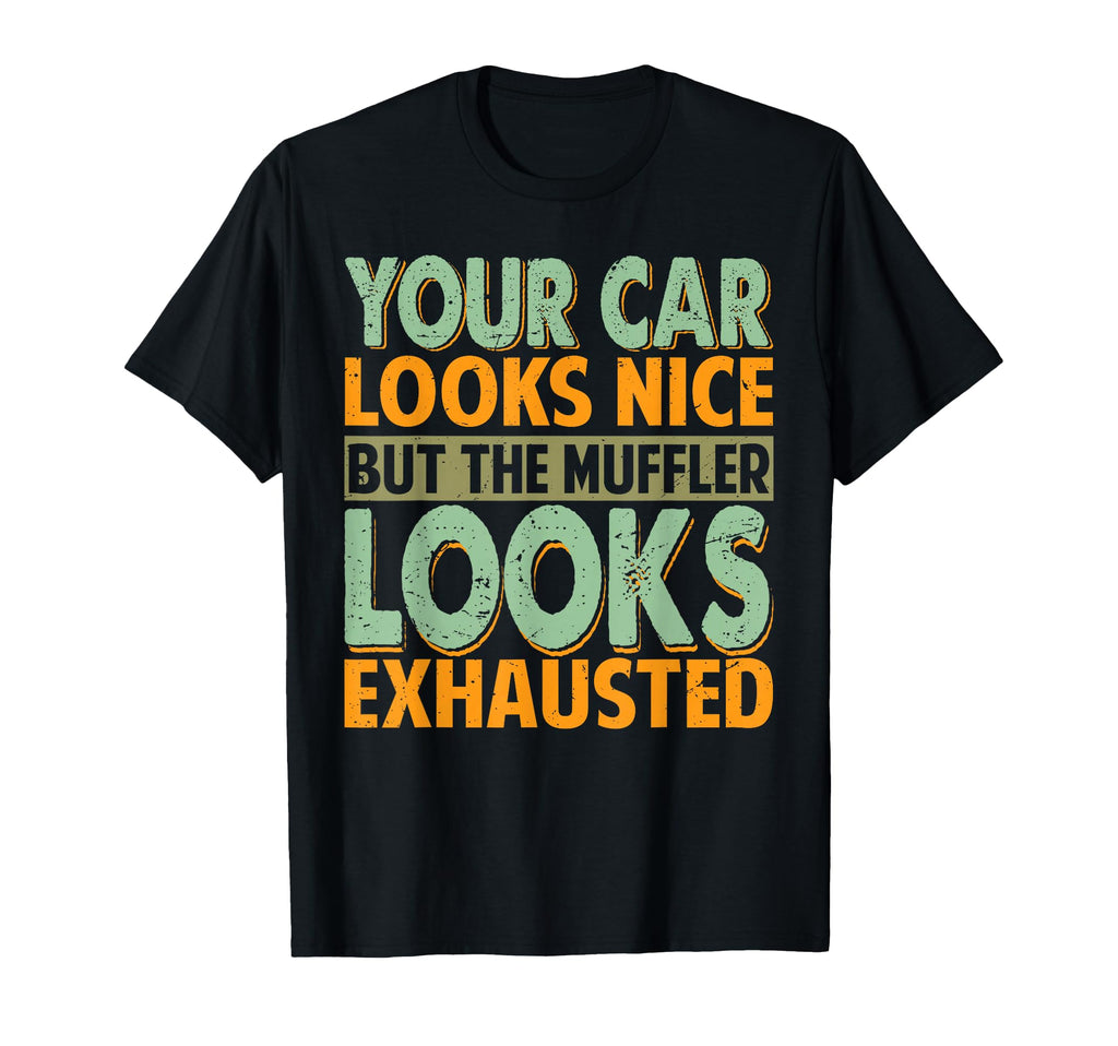 Your Car Looks Nice But Muffler Dad T-Shirt - Trendy Graphic Men Women - T-Shirt, Sweatshirt, Hoodie