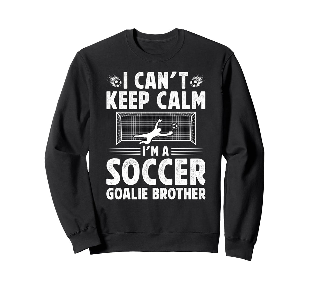 Im Soccer Goalie Brother Soccer Sweatshirt - Novelty Apparel for Adults - T-Shirt, Sweatshirt, Hoodie