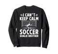 Im Soccer Goalie Brother Soccer Sweatshirt - Novelty Apparel for Adults - T-Shirt, Sweatshirt, Hoodie