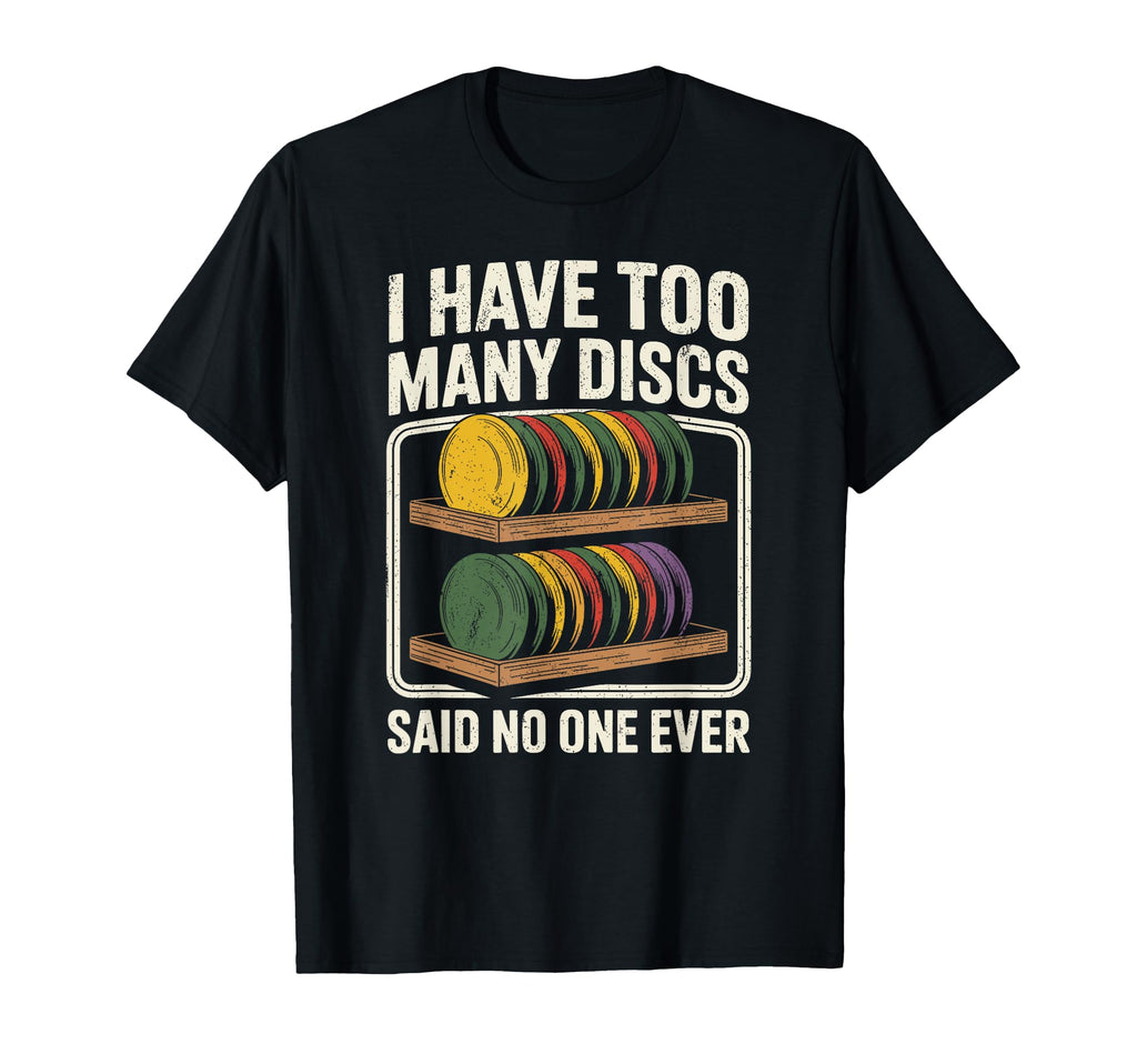 I Have Too Many Discs Dad Disc Golf T-Shirt - Streetwear Style for Adults - T-Shirt, Sweatshirt, Hoodie