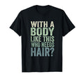 Mens Body Like This Who Needs Hair Balding T-Shirt - Trendy Graphic Unisex - T-Shirt, Sweatshirt, Hoodie