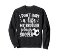 My Brother Plays Soccer Sister Soccer Sweatshirt - Graphic Print Unisex - T-Shirt, Sweatshirt, Hoodie