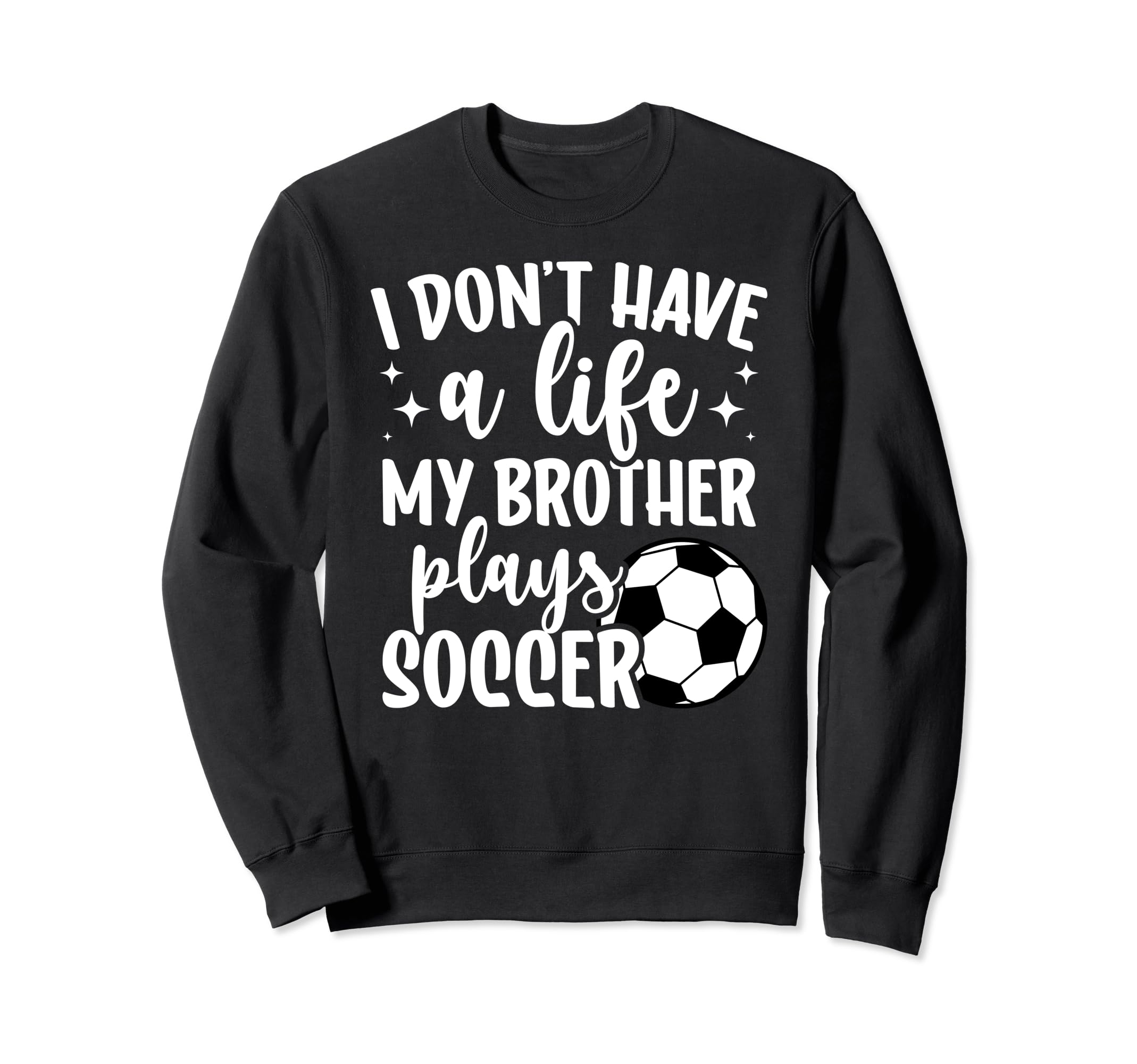 My Brother Plays Soccer Sister Soccer Sweatshirt - Graphic Print Unisex - T-Shirt, Sweatshirt, Hoodie