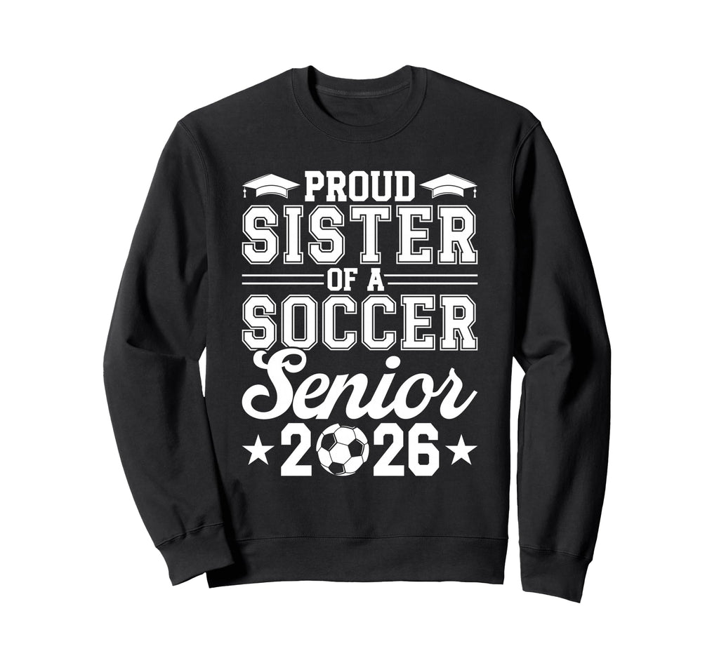 Proud Sister 2026 Senior Soccer Sweatshirt - Fun Novelty Design for Adults - T-Shirt, Sweatshirt, Hoodie