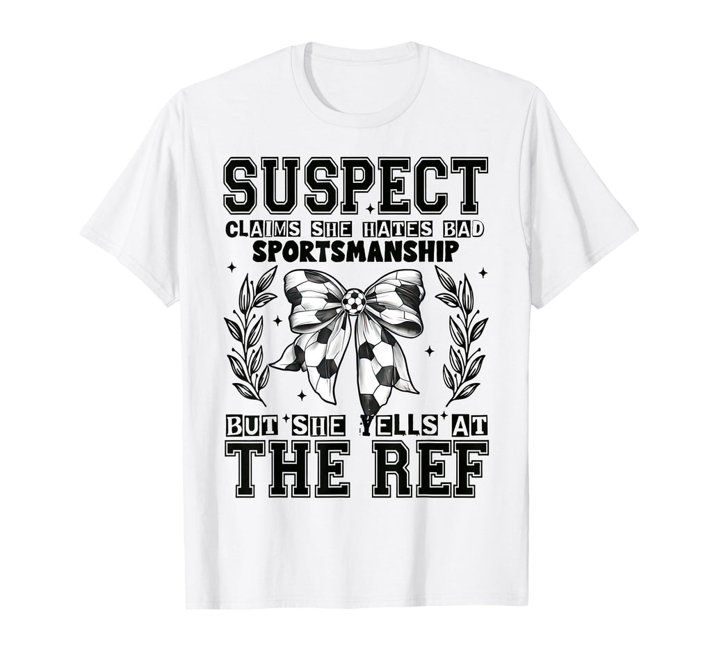 Suspect Claims Soccer She Yells Ref Funny T-Shirt - Unique Graphic Unisex - T-Shirt, Sweatshirt, Hoodie