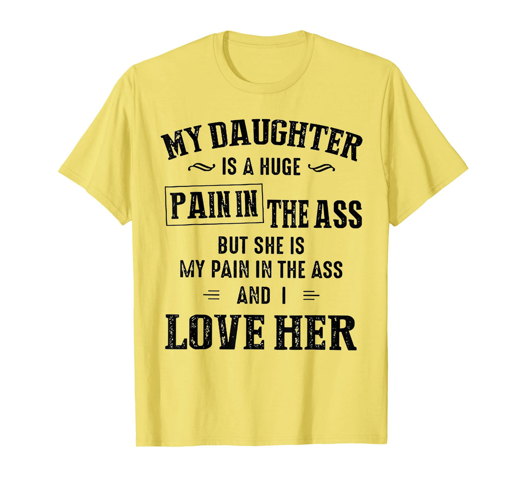 My Daughter Is Huge Pain Ass T-Shirt - Aesthetic Graphic Men Women - T-Shirt, Sweatshirt, Hoodie