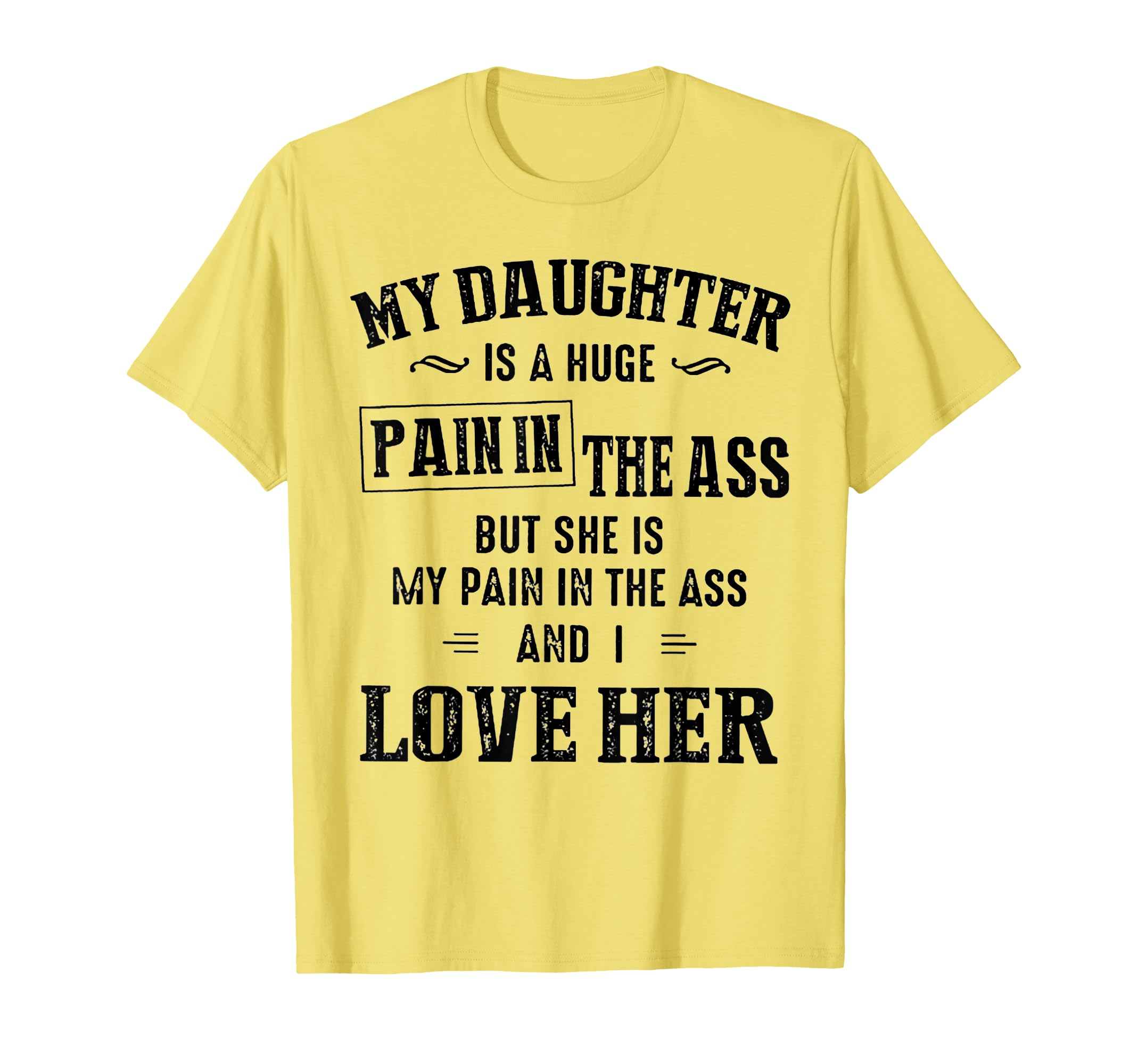 My Daughter Is Huge Pain Ass T-Shirt - Aesthetic Graphic Men Women - T-Shirt, Sweatshirt, Hoodie