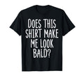 Does This Make Me Bald Funny Joke Dad T-Shirt - Novelty Apparel Unisex - T-Shirt, Sweatshirt, Hoodie