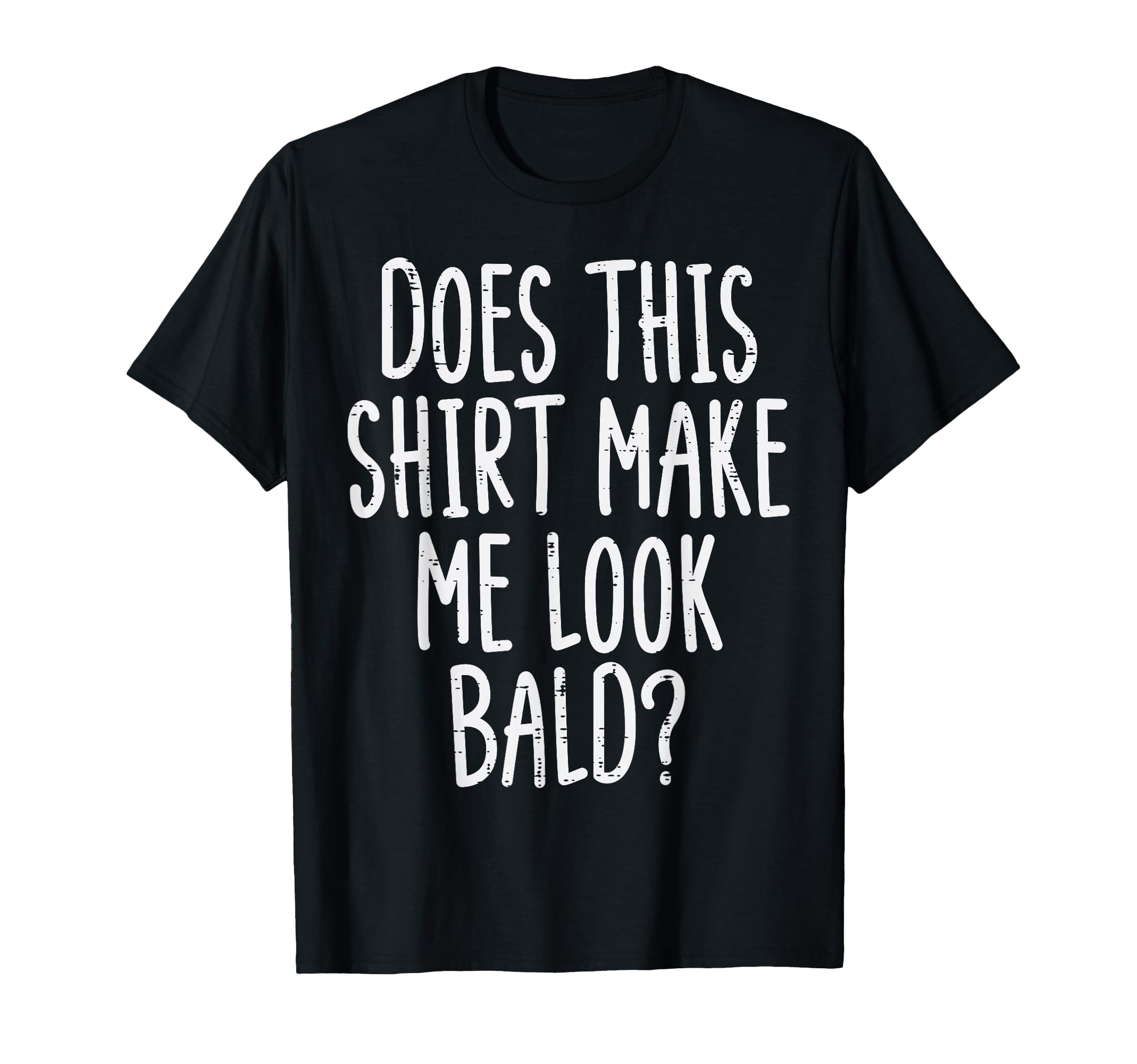 Does This Make Me Bald Funny Joke Dad T-Shirt - Novelty Apparel Unisex - T-Shirt, Sweatshirt, Hoodie