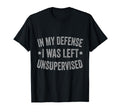My Defense I Was Left Unsupervised T-Shirt - Custom Art Print Men Women - T-Shirt, Sweatshirt, Hoodie