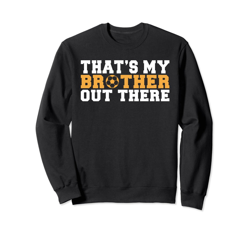 Thats My Brother Out There Soccer Sweatshirt - Graphic Print for Adults - T-Shirt, Sweatshirt, Hoodie