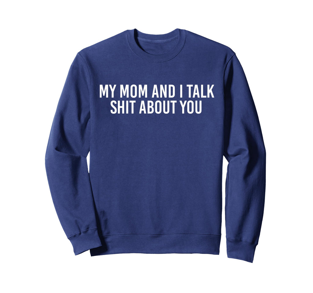 My Mom And I Talk Shit About Sweatshirt - Casual Everyday Wear for Adults - T-Shirt, Sweatshirt, Hoodie