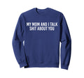 My Mom And I Talk Shit About Sweatshirt - Casual Everyday Wear for Adults - T-Shirt, Sweatshirt, Hoodie