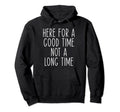 Here Good Time Not Long Time Funny Hoodie - Graphic Print Men Women - T-Shirt, Sweatshirt, Hoodie